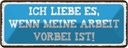 Blechschild 10x27 cm ich liebe wenn Arbeit vorbei ist