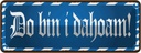 Blechschild 10x27 cm Do Bin I Dahoam Spruch Zitat