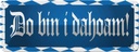 Blechschild 10x27 cm Do Bin I Dahoam Spruch Zitat