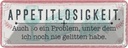 Blechschild 10x27 cm Appetitlosigkeit auch so ein Problem Spruch Zitat
