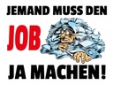Holzschild 30x40 cm Jemand muss den Job ja machen
