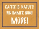Holzschild 30x40 cm Kaffee ist kaputt bin müde