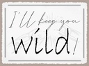 Holzschild 30x40 cm I`ll keep you wild !