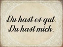 Holzschild 30x40 cm du hast es gut du hast mich