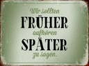 Holzschild 30x40 cm früher aufhören später zu sagen