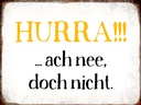 Holzschild 30x40 cm Hurra ach nee, doch nicht