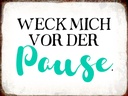 Holzschild 30x40 cm weck mich vor der Pause