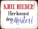 Holzschild 30x40 cm Knie nieder hier kommt Meister