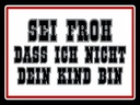 Holzschild 30x40 cm sei froh ich nicht dein Kind bin