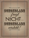 Holzschild 40x30 cm Schokolade fragt nicht versteht