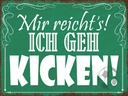 Holzschild 30x40 cm mir reicht`s ich geh kicken !