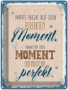 Blechschild 40x30 cm warte nicht auf perfekten Moment Spruch Zitat