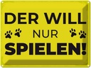 Blechschild 30x40 cm Hund will nur spielen Tier Haustier