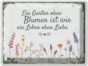 Blechschild 30x40 cm Garten ohne Blumen Leben Liebe Spruch Zitat
