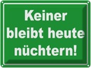 Blechschild 30x40 cm Keiner bleibt heute nüchtern Spruch Zitat