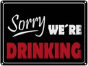 Blechschild 30x40 cm Sorry we´re drinking