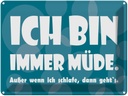 Blechschild 30x40 cm Ich bin immer müde Spruch Zitat