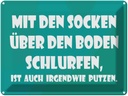 Blechschild 30x40 cm Mit den Socken über Boden Spruch Zitat
