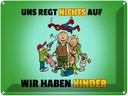 Blechschild 30x40 cm Spuch Uns regt nichts auf wir haben Kinder Spruch Zitat