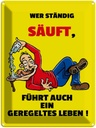 Blechschild 40x30 cm Alkohol Wer ständig säuft geregeltes Leben Spruch Zitat
