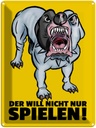 Blechschild 40x30 cm Der will nicht nur spielen Hund