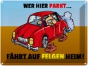 Blechschild 30x40 cm Wer hier parkt fährt auf Felgen Heim Spruch Zitat