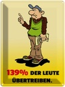 Blechschild 40x30 cm 139% der Leute übertreiben Spruch Zitat