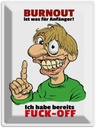 Blechschild 40x30 cm Burnout für Anfänger habe FUCK-OFF Spruch Zitat