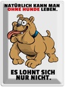 Blechschild 40x30 cm Ohne Hund leben lohnt sich nicht