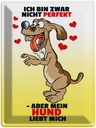 Blechschild 40x30 cm Nicht perfekt aber Hund liebt mich Schiild