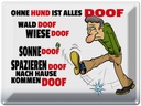 Blechschild 30x40 cm ohne Hund ist alles doof
