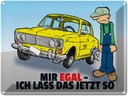 Blechschild 30x40 cm Mir egal ich lass das jetzt so (Auto) Spruch Zitat