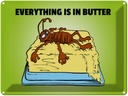 Blechschild 30x40 cm Everything in butter Kakerlake