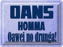 Blechschild 30x40 cm Oans homma oawei no drunga