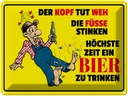 Blechschild 30x40 cm Bier Kopf tut weh Füße stinken Spruch Zitat