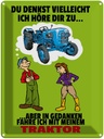Blechschild 40x30 cm Du denkst ich höre zu Traktor Spruch Zitat
