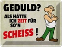 Blechschild 30x40 cm Geduld Als hätte ich Zeit für Spruch Zitat