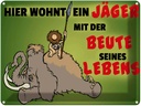 Blechschild 30x40 cm Jäger wohnt mit der Beute seines Lebens Spruch Zitat