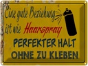 Blechschild 30x40 cm gute Beziehung wie Haarspray Spruch Zitat