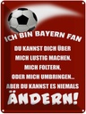 Blechschild 40x30 cm ich bin Bayern Fan Fussball Spruch Zitat