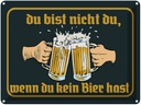 Blechschild 30x40 cm du nicht da wenn kein Bier hast Spruch Zitat