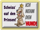 Blechschild 30x40 cm scheiß auf Prinzen ich nehm Hund