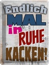 Blechschild 40x30 cm Endlich mal in Ruhe kacken Spruch Zitat