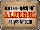 Blechschild 30x40 cm Alkohol ich kann auch Spass haben Spruch Zitat