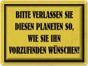 Blechschild 30x40 cm bitte verlassen Sie Planeten Spruch Zitat