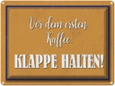 Blechschild 30x40 cm vor dem ersten Kaffee Klappe Spruch Zitat