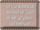 Blechschild 30x40 cm ich esse Schokolade nur an Tagen Spruch Zitat