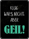 Blechschild 40x30 cm klug war nicht aber geil Spruch Zitat