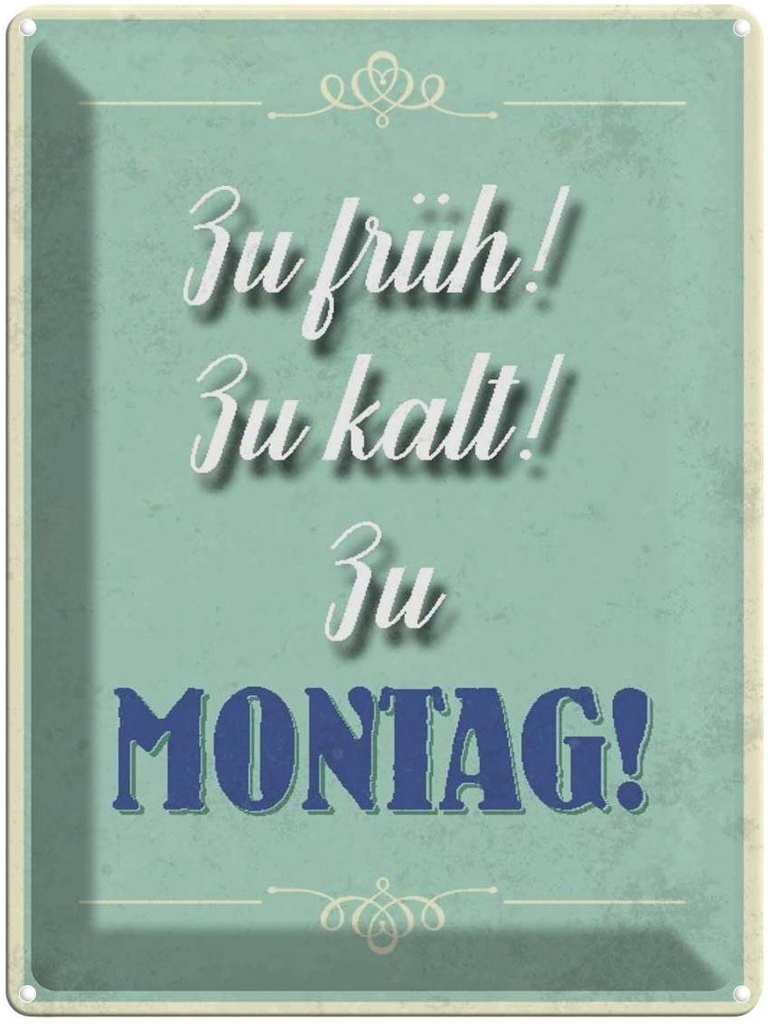 [LA-1790231] Blechschild 40x30 cm zu früh kalt Montag Spruch Zitat