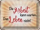 Blechschild 30x40 cm Arbeit kann warten Leben nicht Spruch Zitat